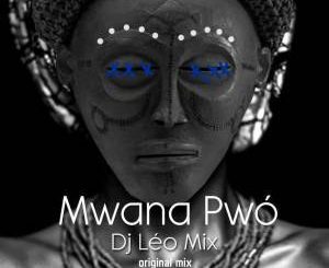 DJ LÉO MIX – MWANA PWÓ (ORIGINAL MIX)