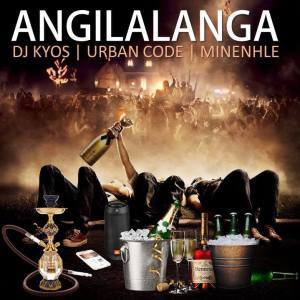 DJ Kyos - Angilalanga Ft. Urban Code & Minenhle