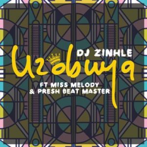 DJ Zinhle – Uzobuya Ft. Miss Melody & Presh Beat Master