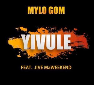 Mylo Gom – Yivule Ft. JiveMaWeekend