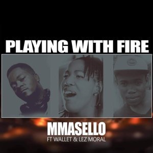 Mmasello – Playing With Fire Ft. Wallet & Lez Moral