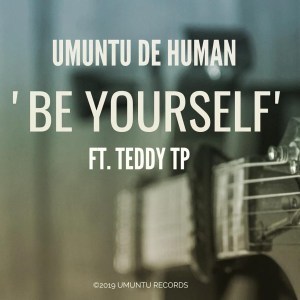 Umuntu De Human - Be Yourself Ft. Teddy TP