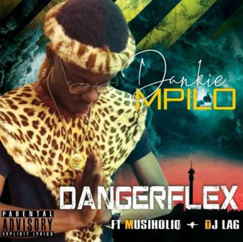 Dangerflex – Dankie Mpilo Ft. MusiholiQ & Dj Lag