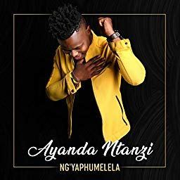 Ayanda Ntanzi – Ng’yaphumelela