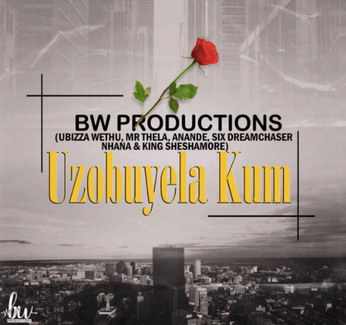 Ubiza Wethu & Mr Thela – Uzobuyela Kum Ft. Anande, Six Dream Chaser, Nhana, Sheshamore