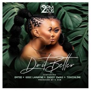 2pm Djs – Do It Better Ft. Emtee, Gigi Lamayne, Zaddy Swag & Touchline