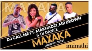 DJ Call Me – Maxaka Ft. Makhadzi, Mr Brown & DJ Dance 