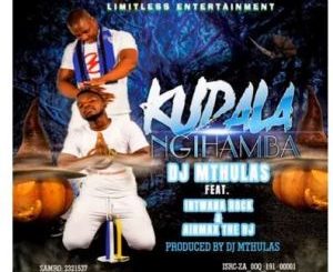 Dj Mthulas – Kudala Ngihamba Ft. Intwana Rock & Airmax The Dj