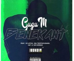 Gugu M – Benekant Ft. DJ Lethu, Ma TwoThousand, G&T & Sir Dzebah