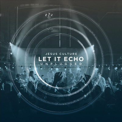 ALBUM: Jesus Culture - Let It Echo Unplugged (Live)