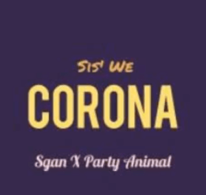 Sis We Corona – Sgan Ft. Party Animal