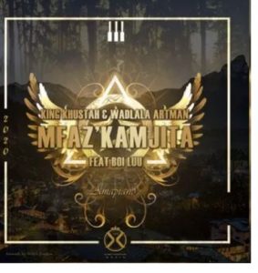 King Khustah & Wadlala Artman – Mfaz’kamjita Ft. Boi Luu