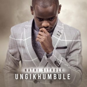 ALBUM: Nathi Sithole – Ungikhumbule