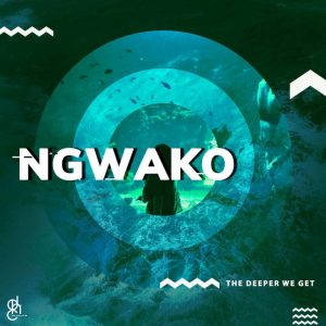 EP: NGWAKO – The Deeper We Get