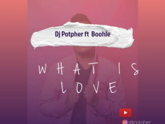 DJ Potpher – What Is Love Ft. Boohle