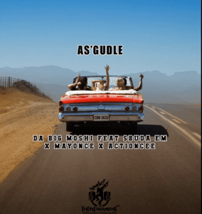 Da Big Moshi – As’gudle Ft. Sbuda Em, Mayonce & ActionCee