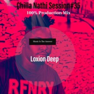 Loxion Deep – Chilla Nathi Session #35 100% Production Mix