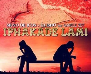 Muvo De Icon & DJ Isho – Iphakade Lami Ft. Sanele Zet