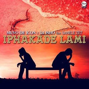 Muvo De Icon & DJ Isho – Iphakade Lami Ft. Sanele Zet