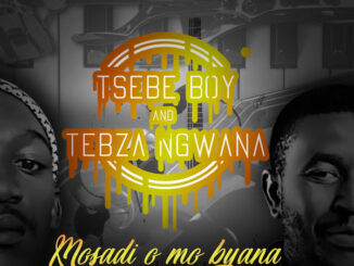 Tsebe Boy – Mosadi O Mo Byana feat. Tebza Ngwana