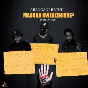 Abangani Bethu – Madoda Kwenzenjani Ft. Dj Lavisto