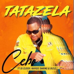 Cebo – Tatazela Ft. DJ Clock, KayGee DaKing & Bizizi