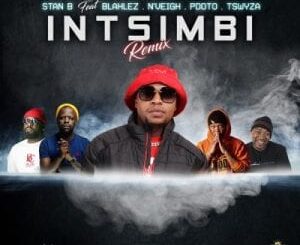 Stan B – Intsimbi Ft. Blaklez, Tswyza, P Dot O & N’Veigh (Remix)