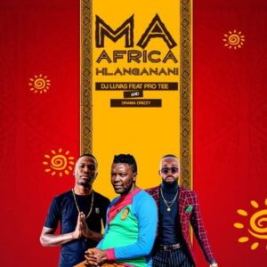 Dj Luvas – Ma Africa Hlanganani Ft. Pro Tee & Drama Drizzy