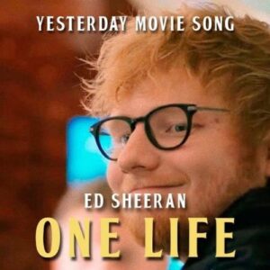 Ed Sheeran – One Life (Yesterday Movie Song)