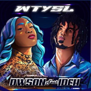 Dwson – WTYSL Ft. Ideh