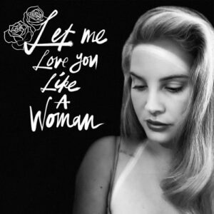 Lana Del Rey – Let Me Love You Like a Woman