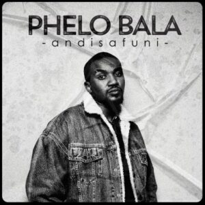 Phelo Bala – Andisafuni