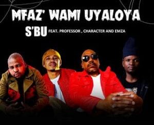 SBU – Umfaz’Wam Uyaloya Ft. Professor, Character & Emza