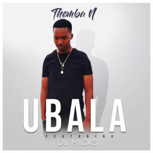 Themba N – Ubala Ft. DJ Micks