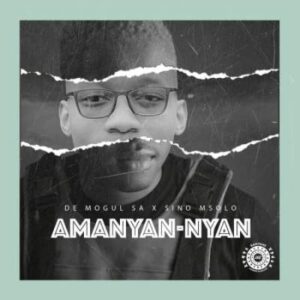 De Mogul SA – Amanyan-Nyan Ft. Sino Msolo