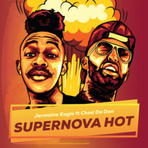 Jermaine Eagle – Supernova Hot Ft. Chad Da Don