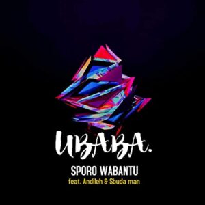 Sporo Wabantu – UBABA Ft. Sbuda Man & Andileh