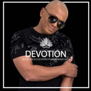 Pastorthedj – Devotion Ft. Dj Vitoto & Mthandazo Gatya