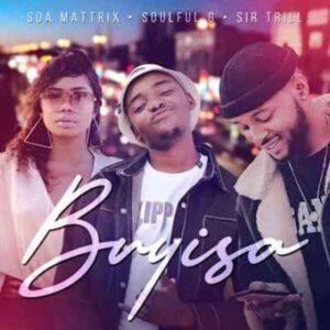 Soa mattrix – Buyisa Ft. Soulful G & Sir Trill