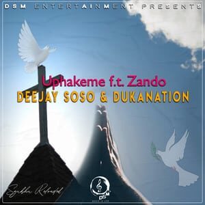 Deejay Soso – Uphakeme Ft. Zando & Dukanation