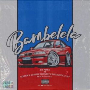 Dr Peppa – Bambelela Ft. Cassper Nyovest, Focalistic, Blxckie & Set