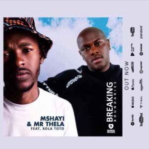 Mshayi – Breaking Boundaries Ft. Xola Toto & Mr Thela