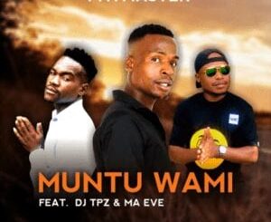 Paymaster – Muntu wami Ft. Dj Tpz & Ma Eve