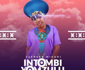 Zeenger Migadi – Intombi Yom Zulu Ft. Nhlakanipho Nzama