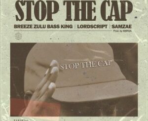 Breeze Zulu Bass King – Stop the Cap Ft. Lord Script & Samz-ae