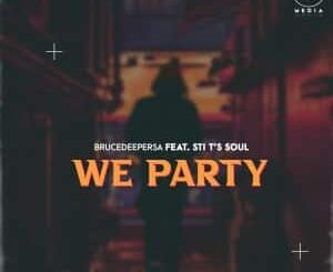 BruceDeeperSA – We Party (Original Mix) Ft. STI T’s Soul