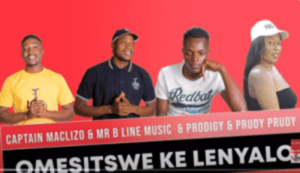 Captain Maclizo – Omesitswe Ke Lenyalo Ft. Prodigy, Mr B Line Music & Prudy Prudy