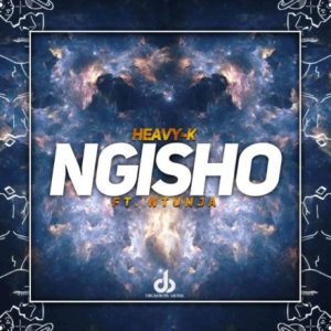 HEAVY-K – NGISHO Amapiano Ft. Ntunja