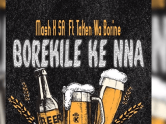 Mash K – Borekile Ke Nna Ft. Taken Wabo Rinee