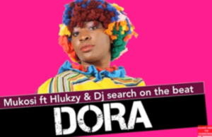 Mukosi – Dora Ft. Hlukzy & DJ Search on the Beat (Original)